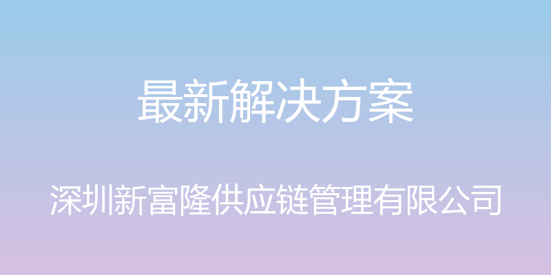 最新解决方案 - 深圳新富隆供应链管理有限公司